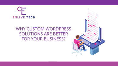 Why Custom WordPress Solutions are Better for Your Business?